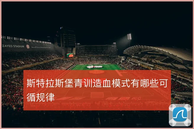 斯特拉斯堡青训造血模式有哪些可循规律
