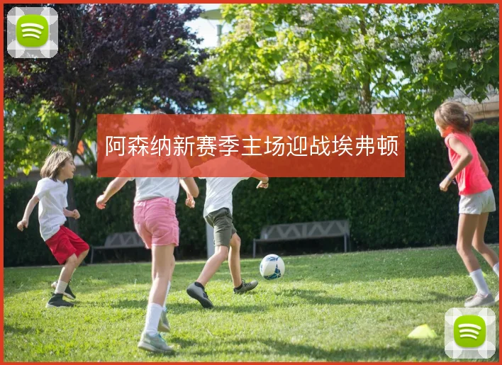 阿森纳新赛季主场迎战埃弗顿