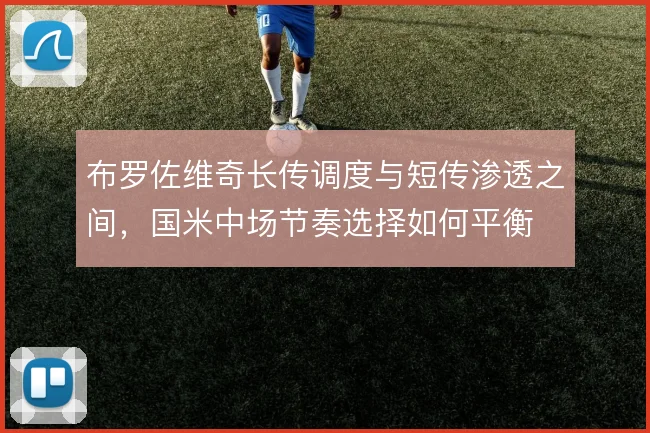 布罗佐维奇长传调度与短传渗透之间，国米中场节奏选择如何平衡