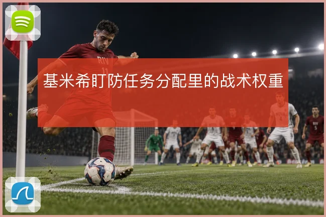 基米希盯防任务分配里的战术权重