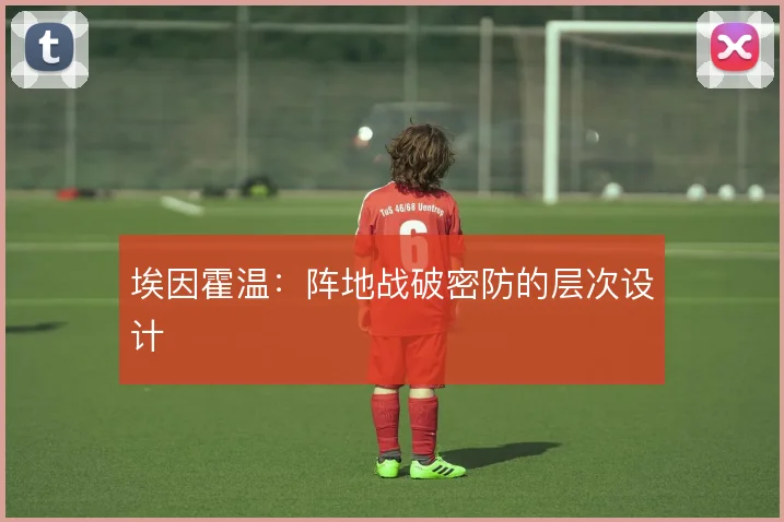 埃因霍温：阵地战破密防的层次设计