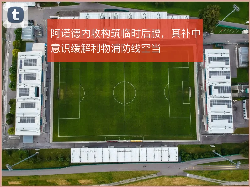 阿诺德内收构筑临时后腰，其补中意识缓解利物浦防线空当