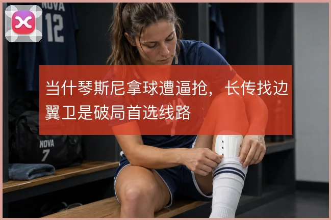 当什琴斯尼拿球遭逼抢，长传找边翼卫是破局首选线路
